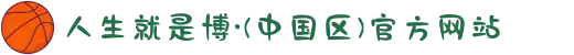 人生就是博·(中国区)官方网站